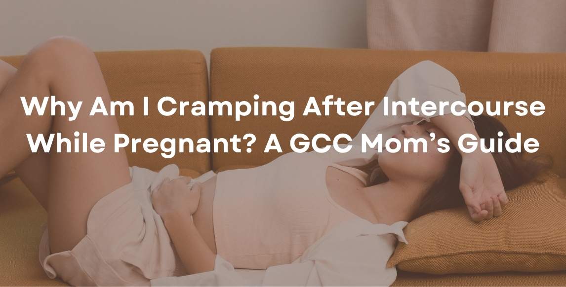 Why Am I Cramping After Intercourse While Pregnant? A GCC Mom’s Guide