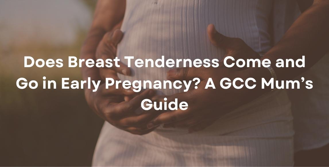 Does Breast Tenderness Come and Go in Early Pregnancy? A GCC Mum’s Guide