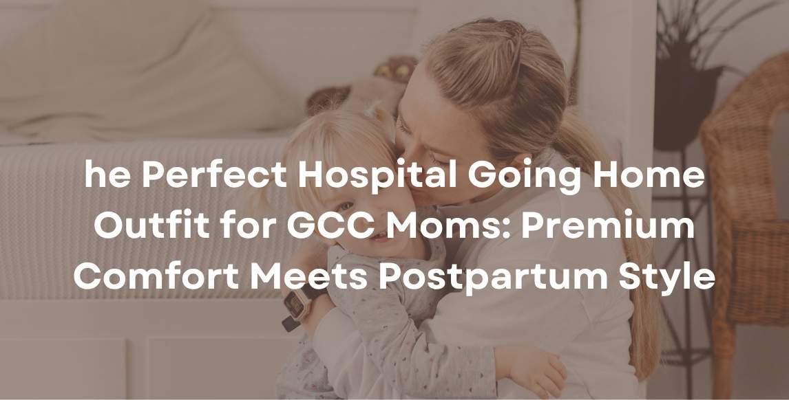 he Perfect Hospital Going Home Outfit for GCC Moms: Premium Comfort Meets Postpartum Style