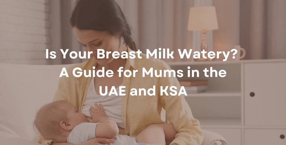 Is Your Breast Milk Watery? A Guide for Mums in the UAE and KSA