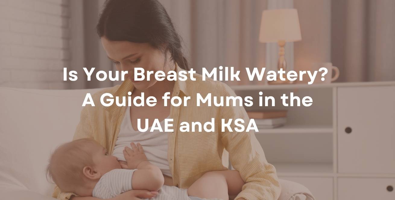 Is Your Breast Milk Watery? A Guide for Mums in the UAE and KSA
